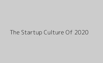 The Startup Culture Of 2020